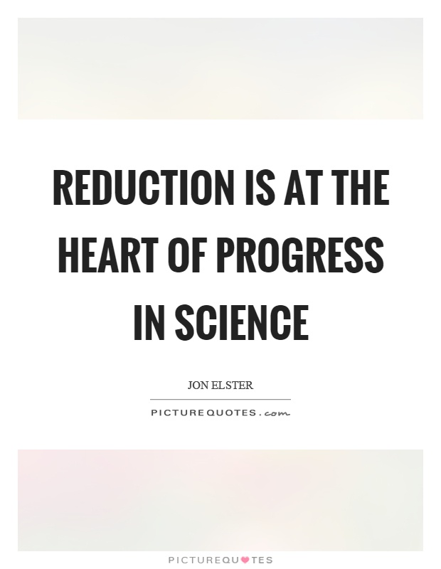 Reduction is at the heart of progress in science Picture Quote #1