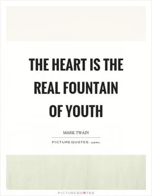 The heart is the real fountain of youth Picture Quote #1