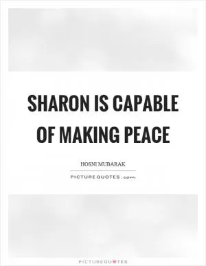 Sharon is capable of making peace Picture Quote #1