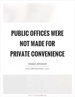 Public offices were not made for private convenience Picture Quote #1