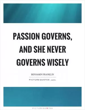 Passion governs, and she never governs wisely Picture Quote #1