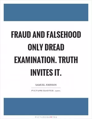 Fraud and falsehood only dread examination. Truth invites it Picture Quote #1