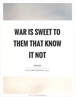 War is sweet to them that know it not Picture Quote #1