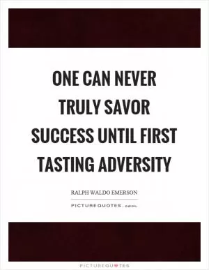 One can never truly savor success until first tasting adversity Picture Quote #1