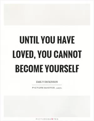 Until you have loved, you cannot become yourself Picture Quote #1