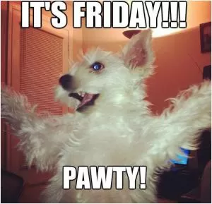 It’s Friday. Pawty! Picture Quote #1