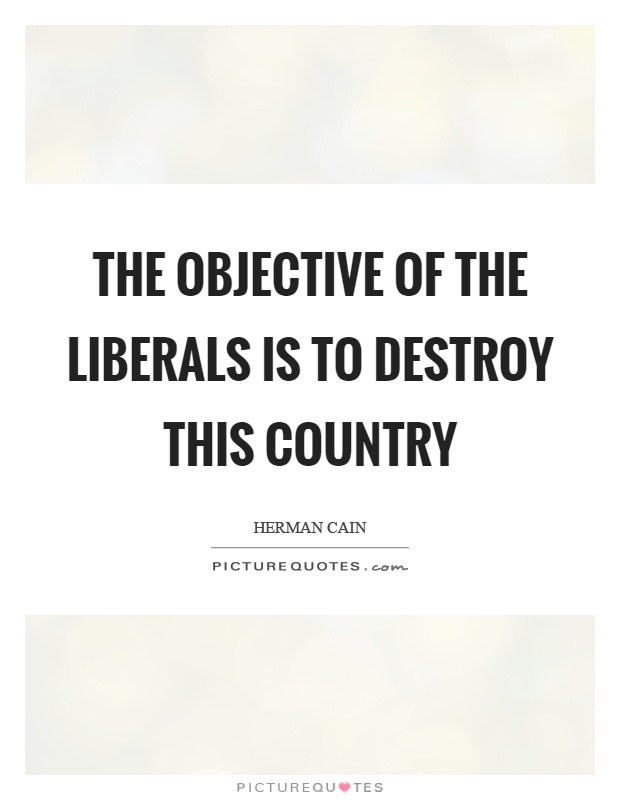 The objective of the liberals is to destroy this country Picture Quote #1