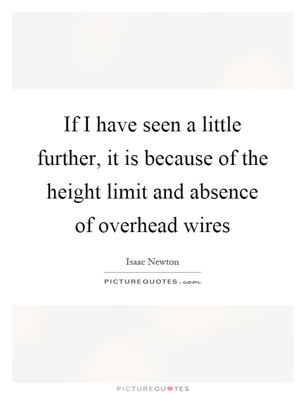 If I have seen a little further, it is because of the height limit and absence of overhead wires Picture Quote #1