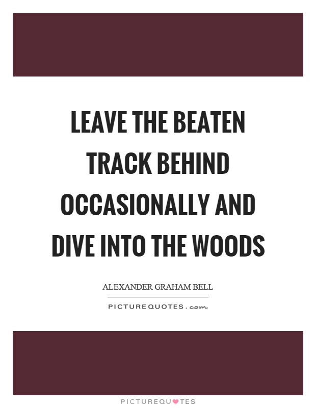 Leave the beaten track behind occasionally and dive into the woods Picture Quote #1