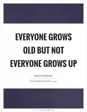 Everyone grows old but not everyone grows up Picture Quote #1