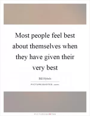 Most people feel best about themselves when they have given their very best Picture Quote #1