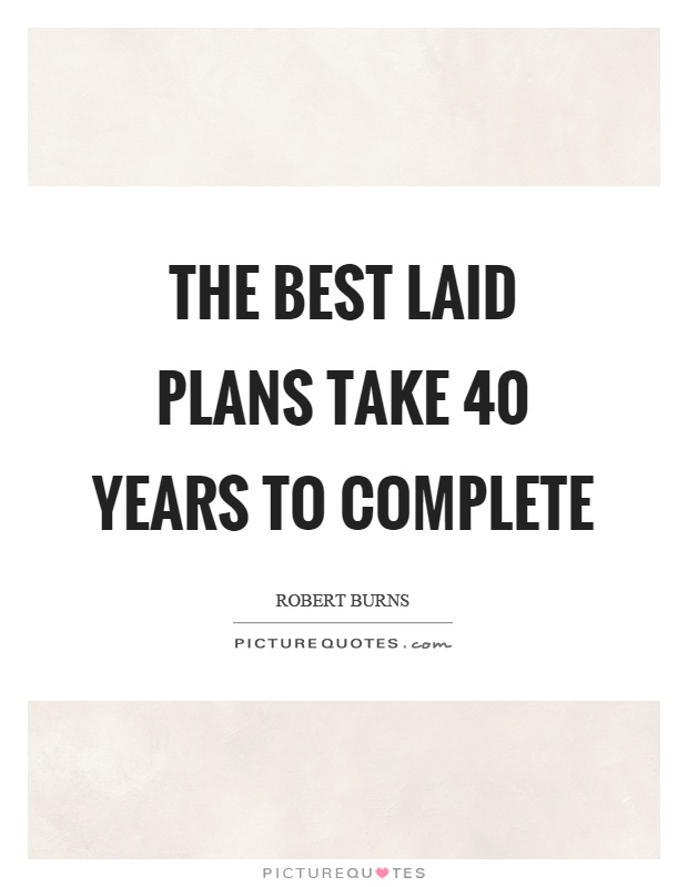 The best laid plans take 40 years to complete Picture Quote #1