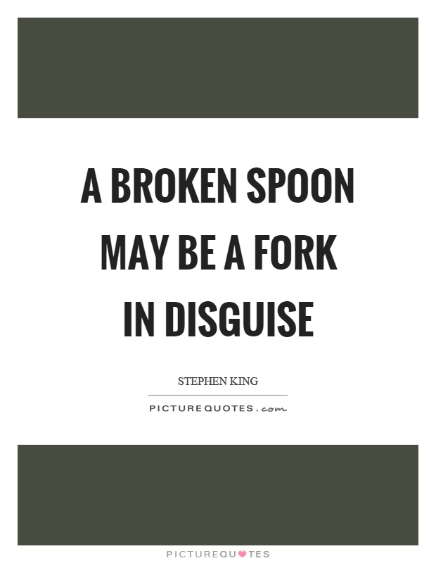 A broken spoon may be a fork in disguise Picture Quote #1