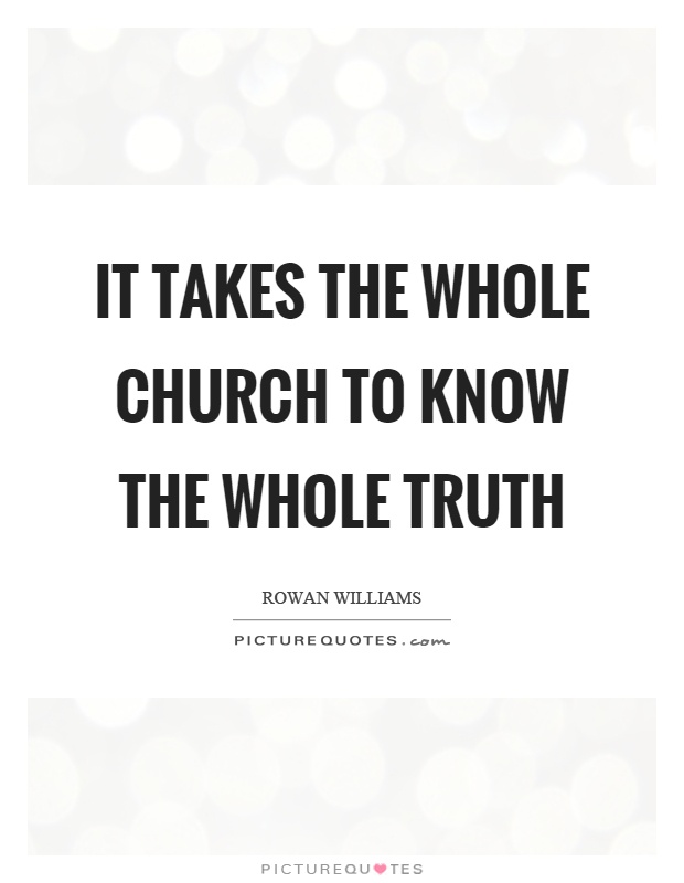 It takes the whole church to know the whole truth Picture Quote #1