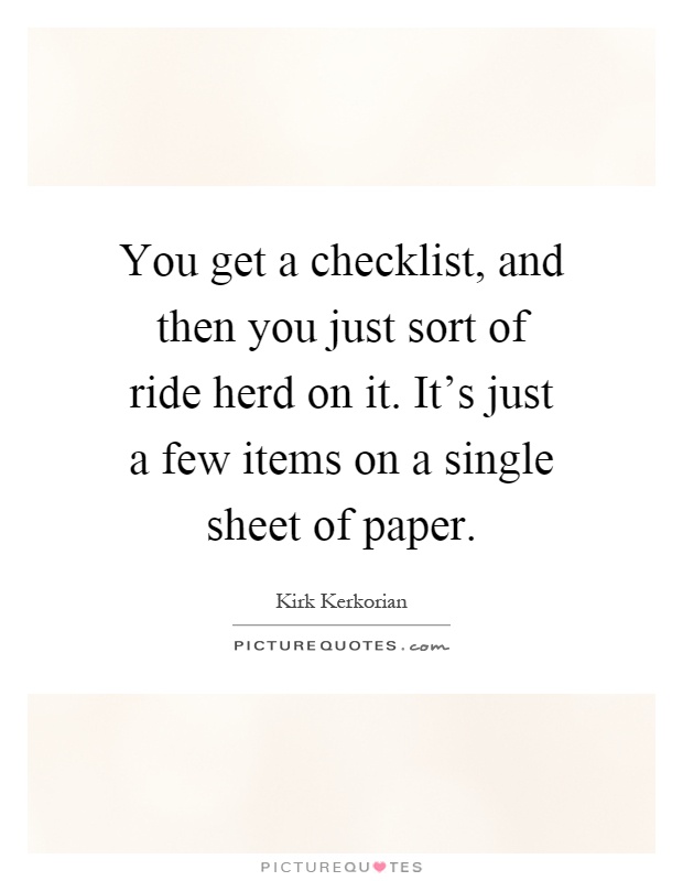 You get a checklist, and then you just sort of ride herd on it. It's just a few items on a single sheet of paper Picture Quote #1