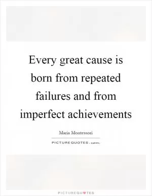 Every great cause is born from repeated failures and from imperfect achievements Picture Quote #1