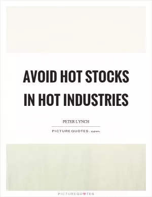 Avoid hot stocks in hot industries Picture Quote #1