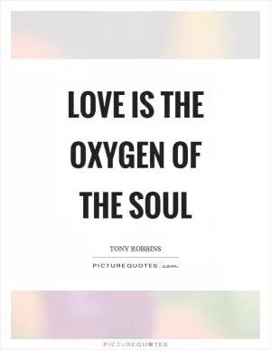 Love is the oxygen of the soul Picture Quote #1