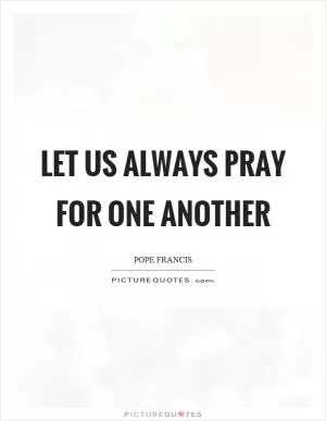 Let us always pray for one another Picture Quote #1