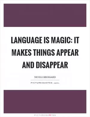 Language is magic: it makes things appear and disappear Picture Quote #1