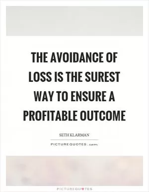 The avoidance of loss is the surest way to ensure a profitable outcome Picture Quote #1