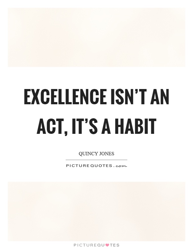 Excellence isn't an act, it's a habit Picture Quote #1