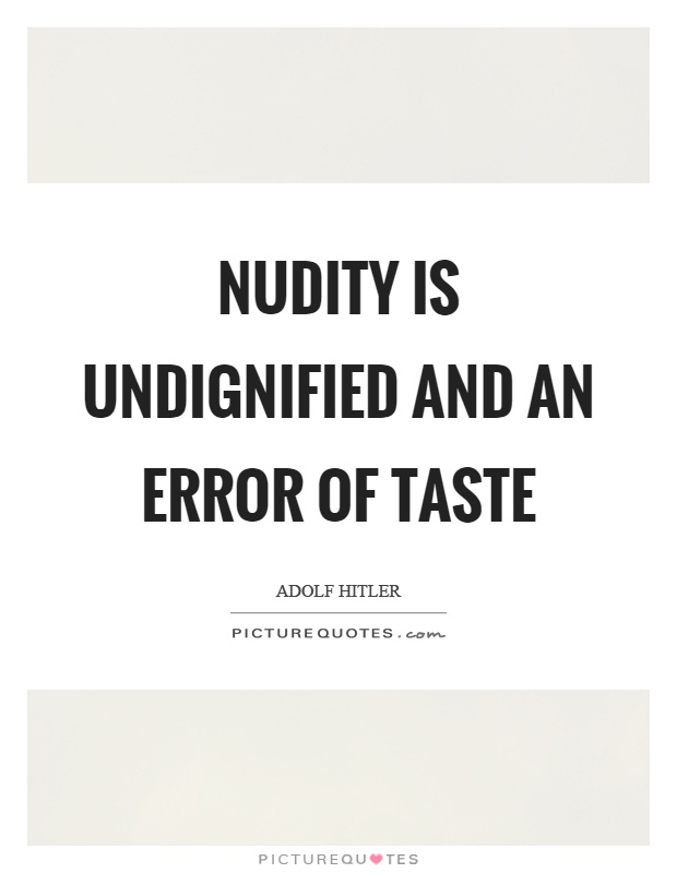 Nudity is undignified and an error of taste Picture Quote #1