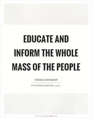 Educate and inform the whole mass of the people Picture Quote #1