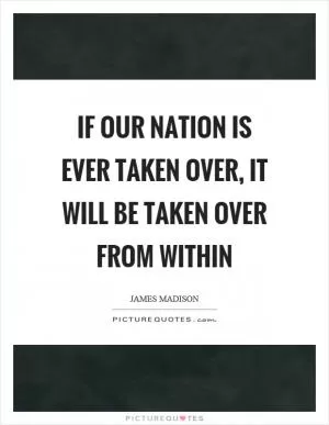 If our nation is ever taken over, it will be taken over from within Picture Quote #1