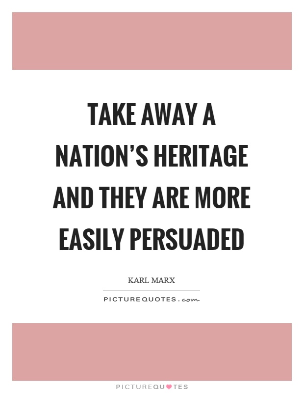 Take away a nation's heritage and they are more easily persuaded Picture Quote #1