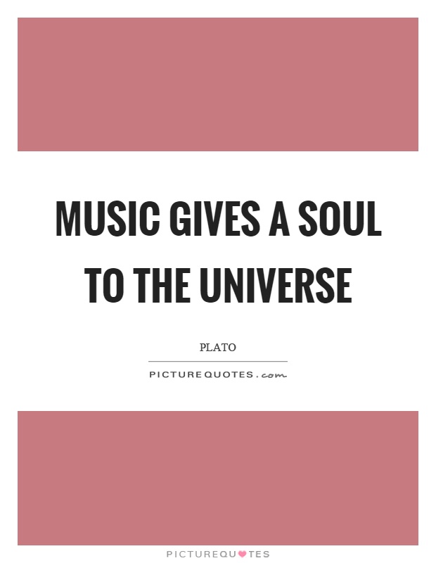 Music gives a soul to the universe Picture Quote #1