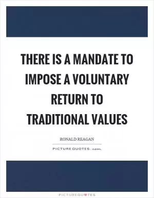 There is a mandate to impose a voluntary return to traditional values Picture Quote #1