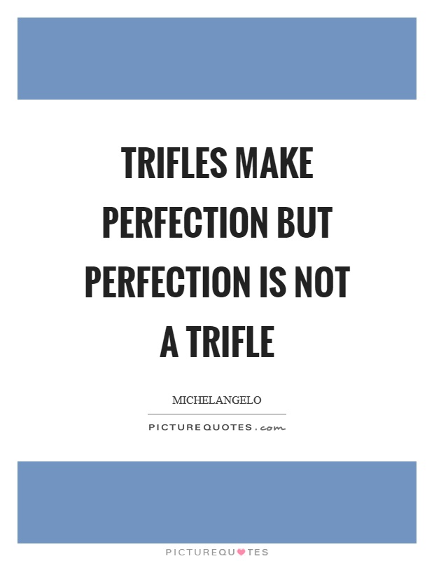 Trifles make perfection but perfection is not a trifle Picture Quote #1