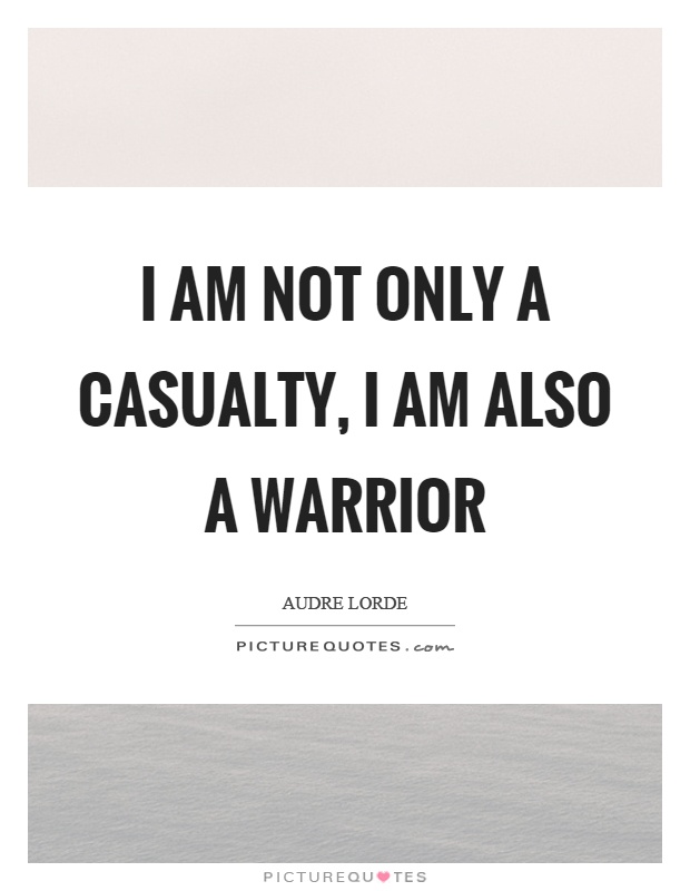 I am not only a casualty, I am also a warrior Picture Quote #1