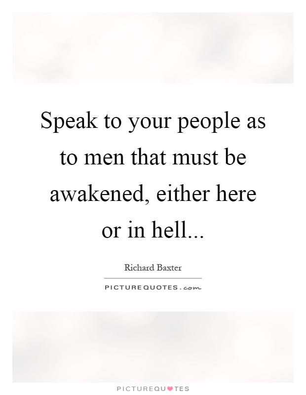 Speak to your people as to men that must be awakened, either here or in hell Picture Quote #1
