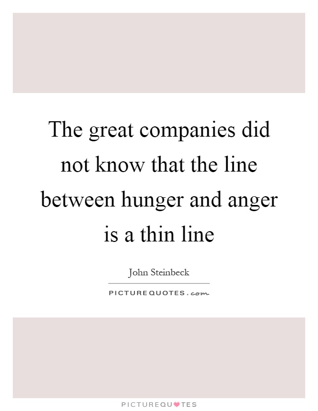 The great companies did not know that the line between hunger and anger is a thin line Picture Quote #1