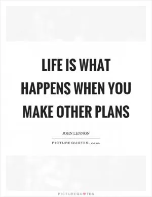 Life is what happens when you make other plans Picture Quote #1