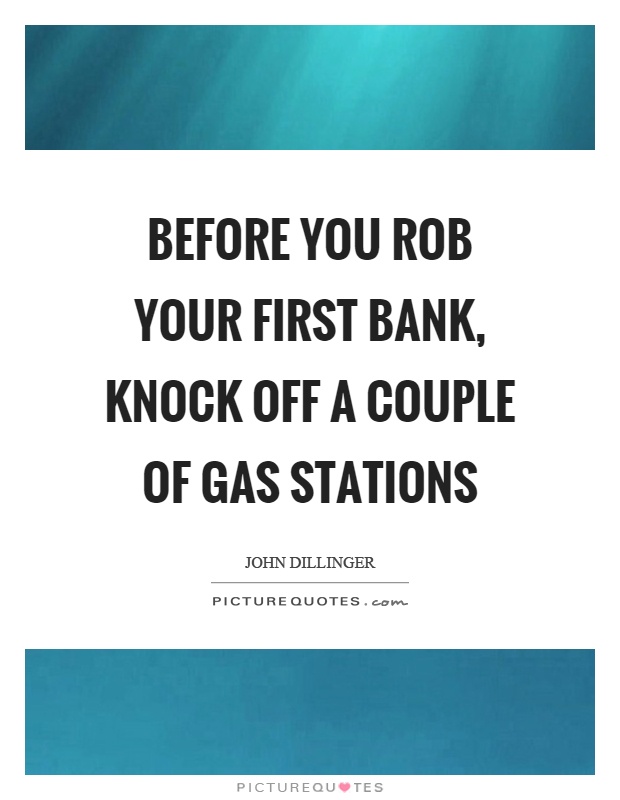 Before you rob your first bank, knock off a couple of gas stations Picture Quote #1