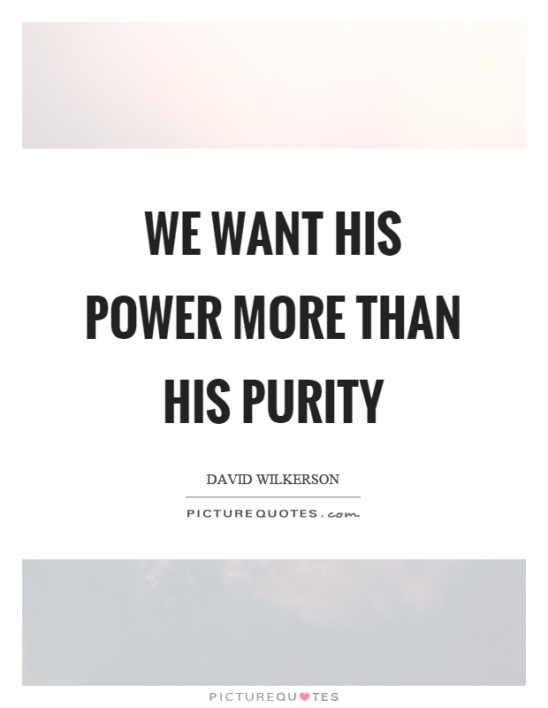 We want his power more than his purity Picture Quote #1