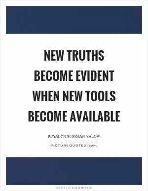 New truths become evident when new tools become available Picture Quote #1