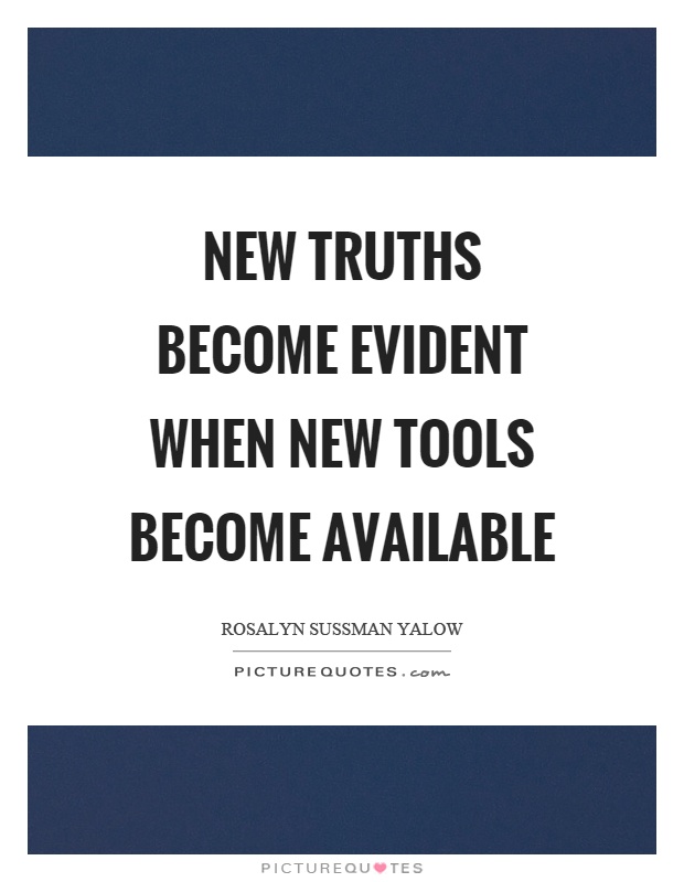 New truths become evident when new tools become available Picture Quote #1