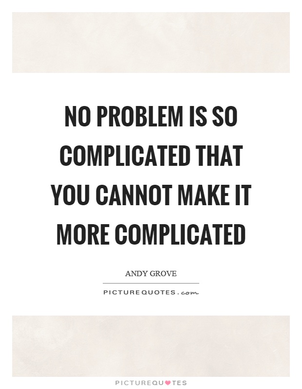 No problem is so complicated that you cannot make it more complicated Picture Quote #1