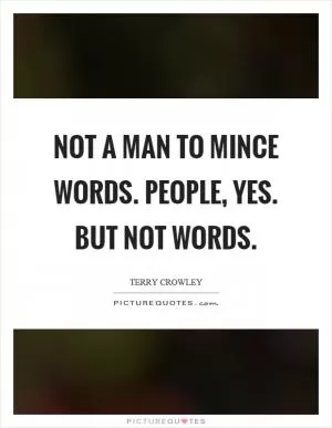 Not a man to mince words. People, yes. But not words Picture Quote #1