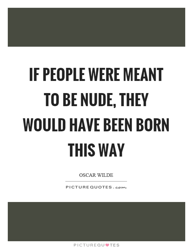 If people were meant to be nude, they would have been born this way Picture Quote #1