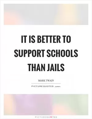 It is better to support schools than jails Picture Quote #1