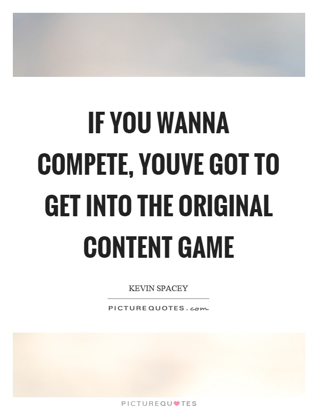 If you wanna compete, youve got to get into the original content game Picture Quote #1