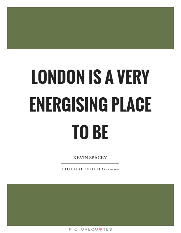 London is a very energising place to be Picture Quote #1