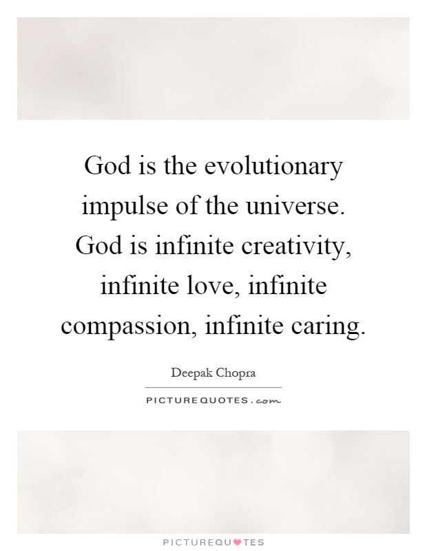 God is the evolutionary impulse of the universe. God is infinite creativity, infinite love, infinite compassion, infinite caring Picture Quote #1
