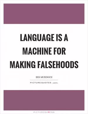 Language is a machine for making falsehoods Picture Quote #1