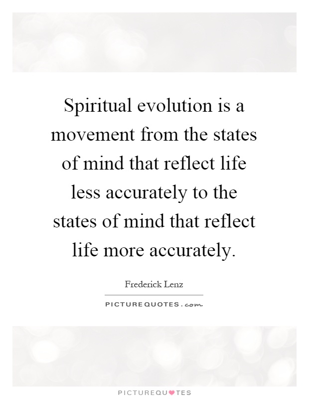 Spiritual evolution is a movement from the states of mind that reflect life less accurately to the states of mind that reflect life more accurately Picture Quote #1